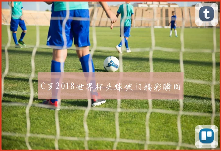C罗2018世界杯头球破门精彩瞬间