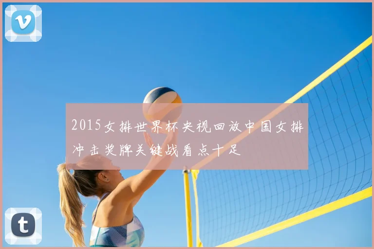 2015女排世界杯央视回放中国女排冲击奖牌关键战看点十足